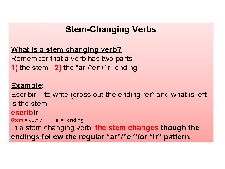 Stem-Changing Verbs What is a stem changing verb? Remember that a verb has two