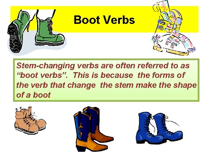 Boot Verbs Stem-changing verbs are often referred to as “boot verbs”. This is because