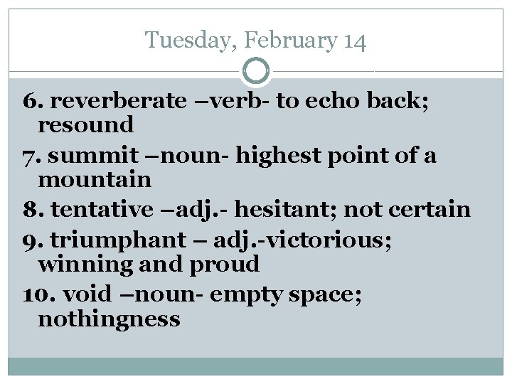 Tuesday, February 14 6. reverberate –verb- to echo back; resound 7. summit –noun- highest