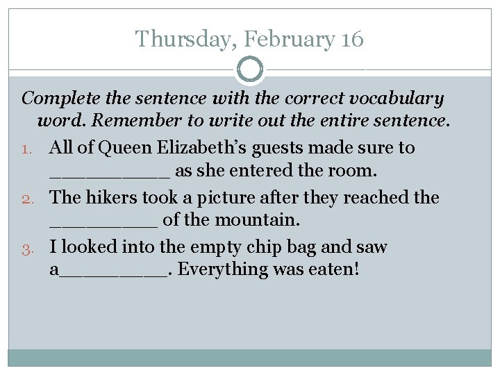Thursday, February 16 Complete the sentence with the correct vocabulary word. Remember to write