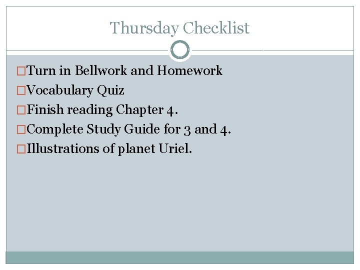 Thursday Checklist �Turn in Bellwork and Homework �Vocabulary Quiz �Finish reading Chapter 4. �Complete