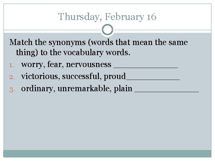 Thursday, February 16 Match the synonyms (words that mean the same thing) to the