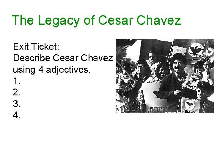 The Legacy of Cesar Chavez Exit Ticket: Describe Cesar Chavez using 4 adjectives. 1.