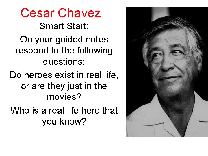 Cesar Chavez Smart Start: On your guided notes respond to the following questions: Do