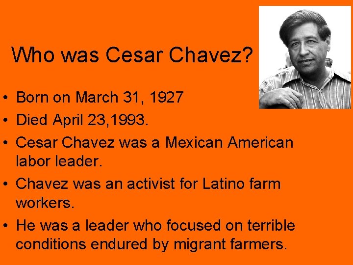 Who was Cesar Chavez? • Born on March 31, 1927 • Died April 23,