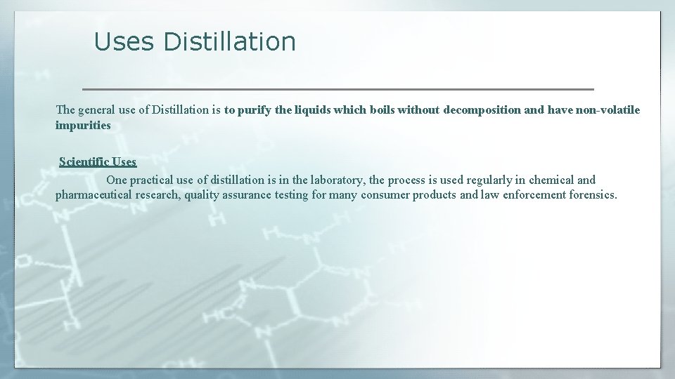 Uses Distillation The general use of Distillation is to purify the liquids which boils