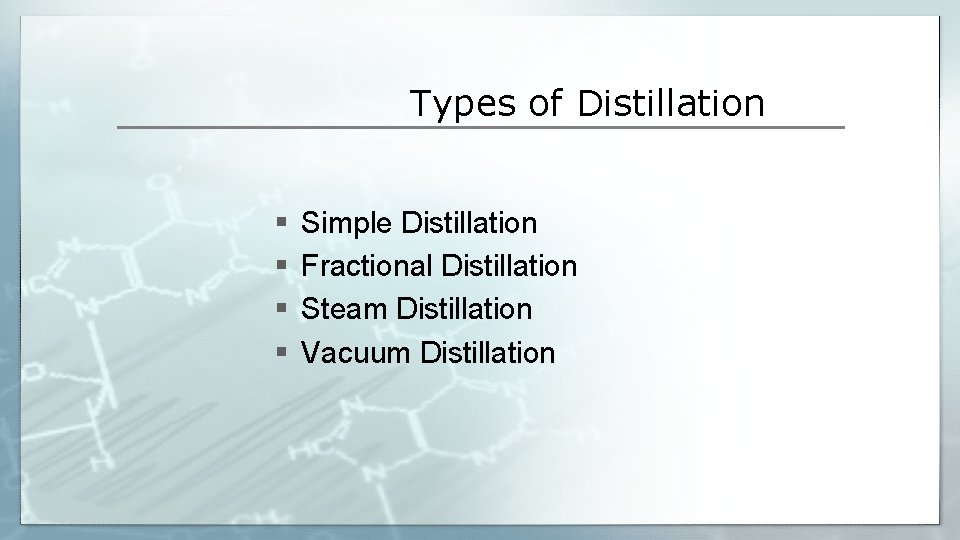 Types of Distillation § § Simple Distillation Fractional Distillation Steam Distillation Vacuum Distillation 