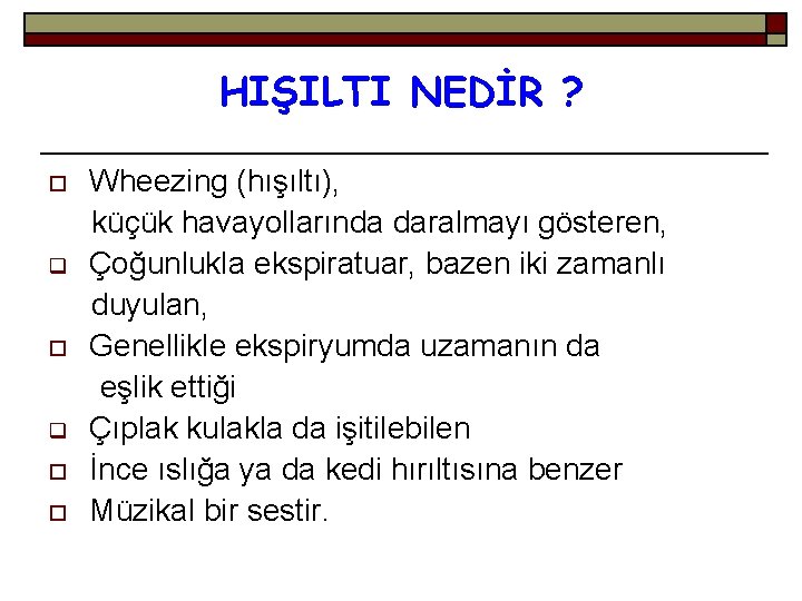 HIŞILTI NEDİR ? o q o o Wheezing (hışıltı), küçük havayollarında daralmayı gösteren, Çoğunlukla