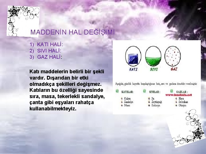 MADDENİN HAL DEĞİŞİMİ 1) KATI HALİ: 2) SIVI HALİ: 3) GAZ HALİ: Katı maddelerin