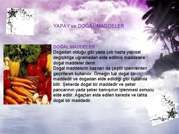 YAPAY ve DOĞAL MADDELER Doğadan olduğu gibi yada çok hazla yapısal değişikliğe uğramadan elde