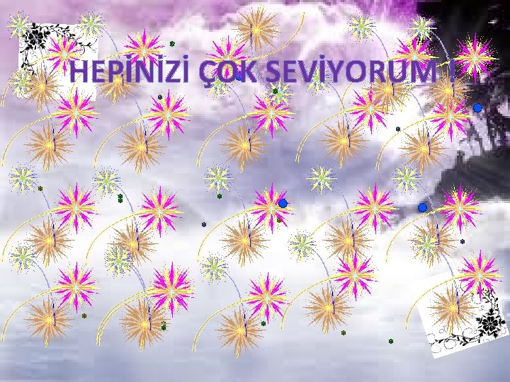 HEPİNİZİ ÇOK SEVİYORUM ! 