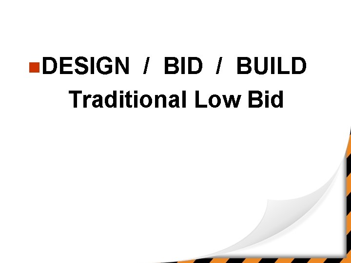 n. DESIGN / BID / BUILD Traditional Low Bid 