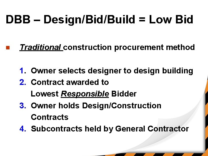 DBB – Design/Bid/Build = Low Bid n Traditional construction procurement method 1. Owner selects