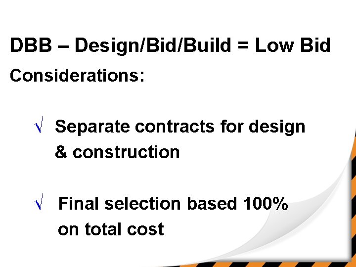 DBB – Design/Bid/Build = Low Bid Considerations: √ Separate contracts for design & construction