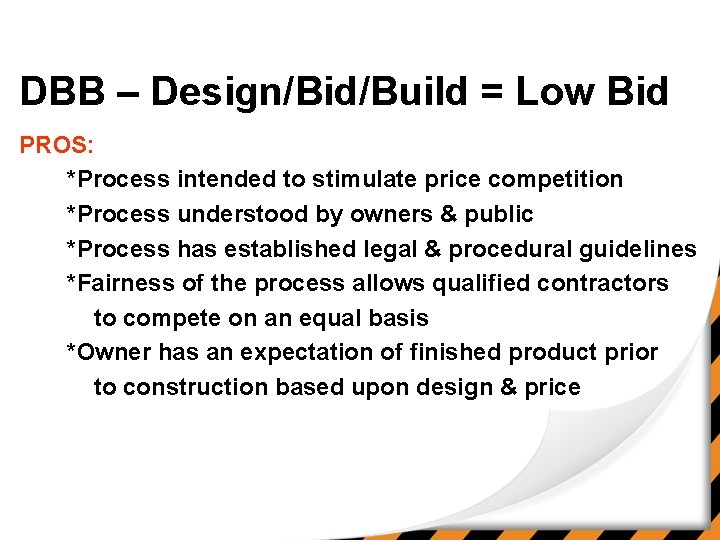DBB – Design/Bid/Build = Low Bid PROS: *Process intended to stimulate price competition *Process
