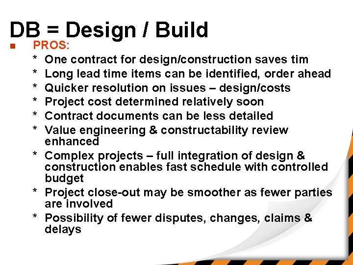 DB = Design / Build n PROS: * One contract for design/construction saves tim