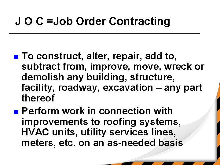 J O C =Job Order Contracting ■ To construct, alter, repair, add to, subtract