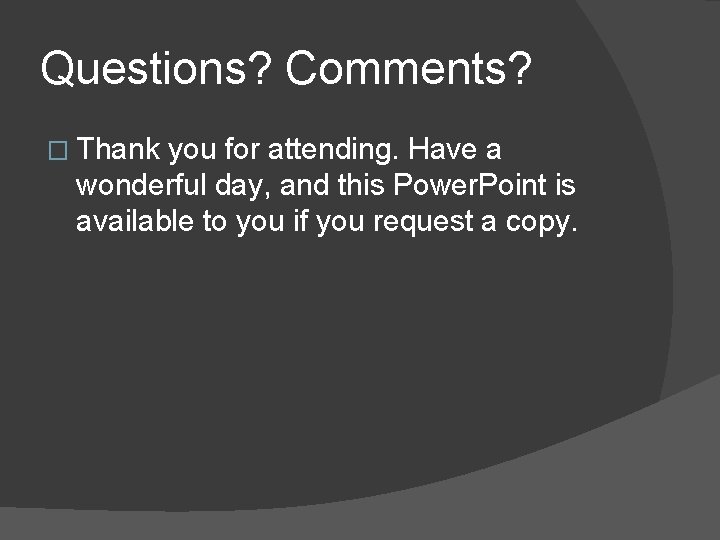 Questions? Comments? � Thank you for attending. Have a wonderful day, and this Power.