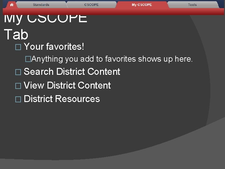 My CSCOPE Tab � Your favorites! �Anything you add to favorites shows up here.