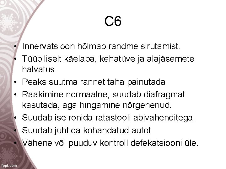 C 6 • Innervatsioon hõlmab randme sirutamist. • Tüüpiliselt käelaba, kehatüve ja alajäsemete halvatus.