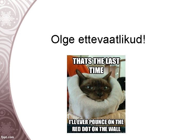 Olge ettevaatlikud! 