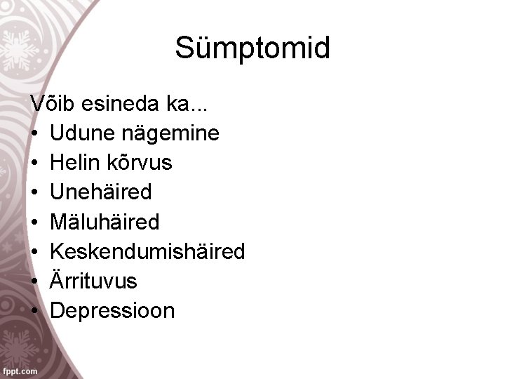 Sümptomid Võib esineda ka. . . • Udune nägemine • Helin kõrvus • Unehäired