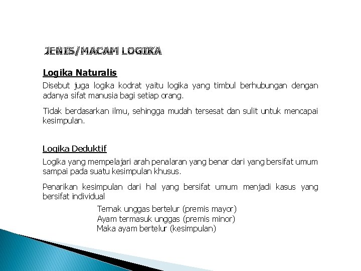 JENIS/MACAM LOGIKA Logika Naturalis Disebut juga logika kodrat yaitu logika yang timbul berhubungan dengan