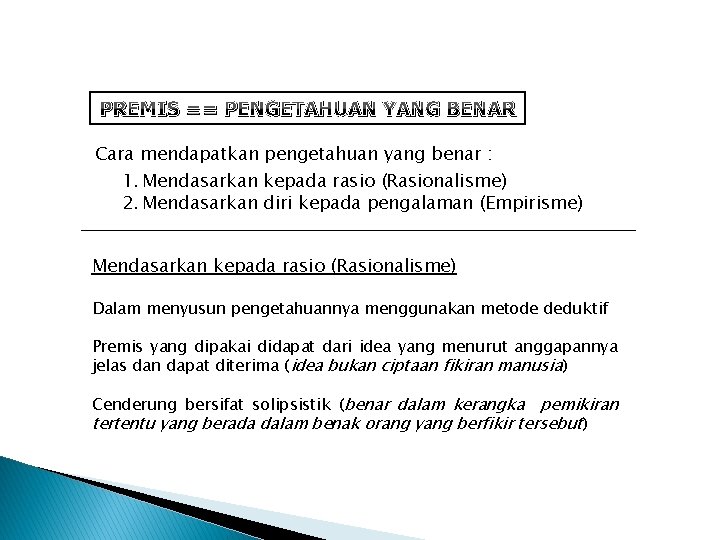 PREMIS == PENGETAHUAN YANG BENAR Cara mendapatkan pengetahuan yang benar : 1. Mendasarkan kepada