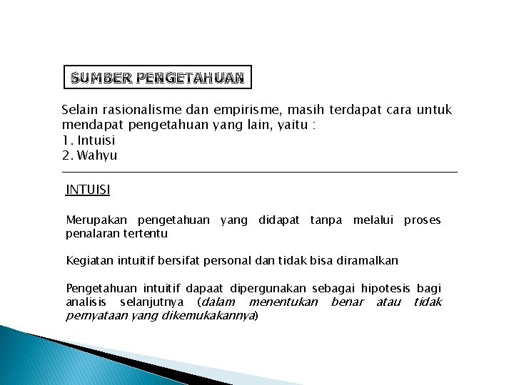 SUMBER PENGETAHUAN Selain rasionalisme dan empirisme, masih terdapat cara untuk mendapat pengetahuan yang lain,