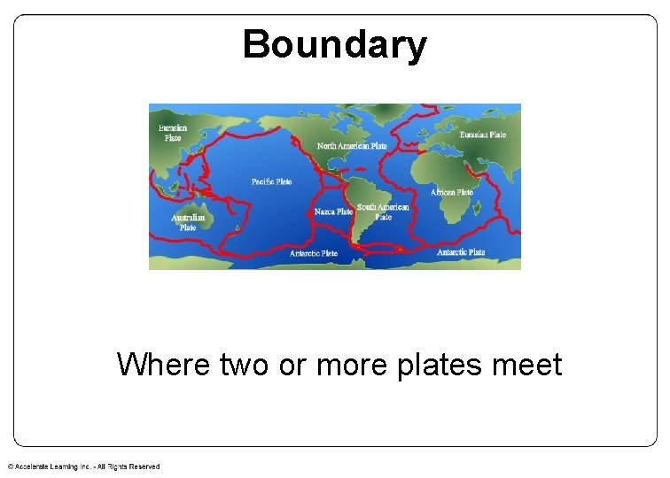 Boundary Where two or more plates meet 