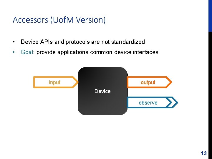 Accessors (Uof. M Version) • Device APIs and protocols are not standardized • Goal: