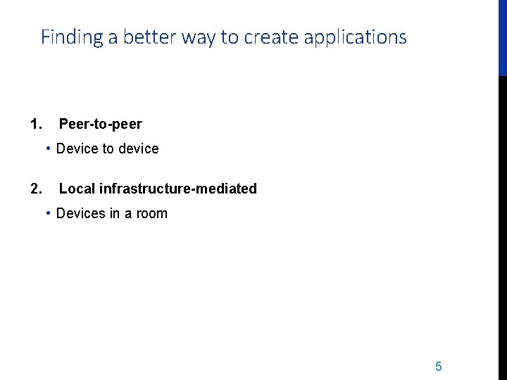 Finding a better way to create applications 1. Peer-to-peer • Device to device 2.