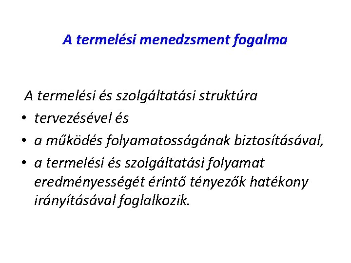 A termelési menedzsment fogalma A termelési és szolgáltatási struktúra • tervezésével és • a