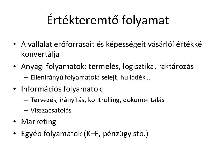 Értékteremtő folyamat • A vállalat erőforrásait és képességeit vásárlói értékké konvertálja • Anyagi folyamatok: