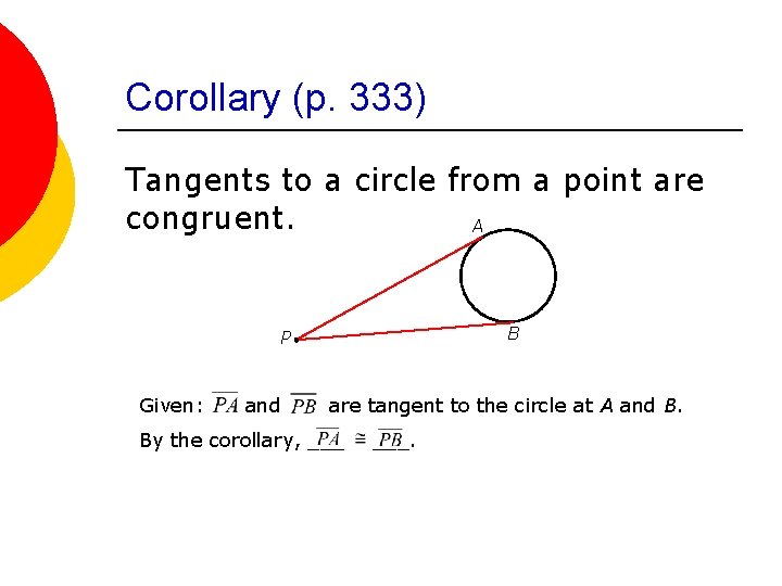 Corollary (p. 333) Tangents to a circle from a point are congruent. A B