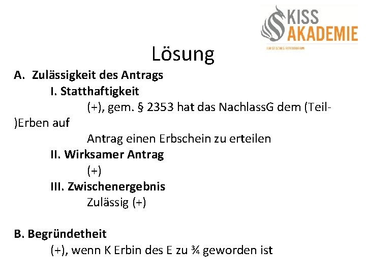 Lösung A. Zulässigkeit des Antrags I. Statthaftigkeit (+), gem. § 2353 hat das Nachlass.