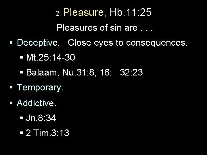 2. Pleasure, Hb. 11: 25 Pleasures of sin are. . . § Deceptive. Close
