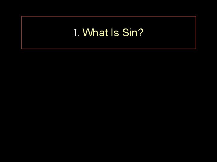 I. What Is Sin? 