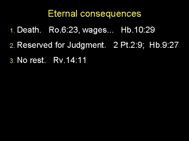 Eternal consequences 1. Death. Ro. 6: 23, wages. . . Hb. 10: 29 2.