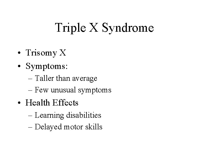 Triple X Syndrome • Trisomy X • Symptoms: – Taller than average – Few