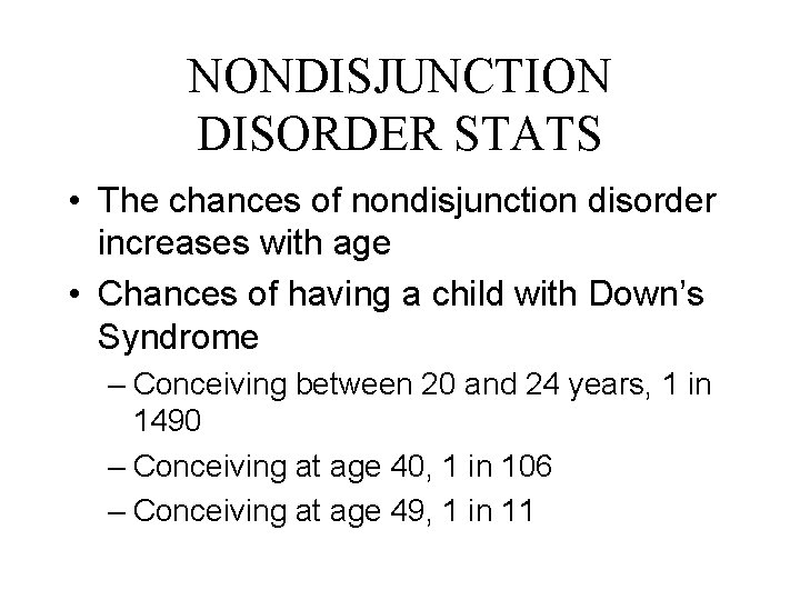 NONDISJUNCTION DISORDER STATS • The chances of nondisjunction disorder increases with age • Chances