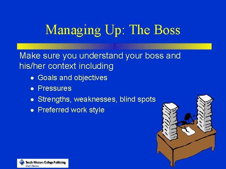 Managing Up: The Boss Make sure you understand your boss and his/her context including