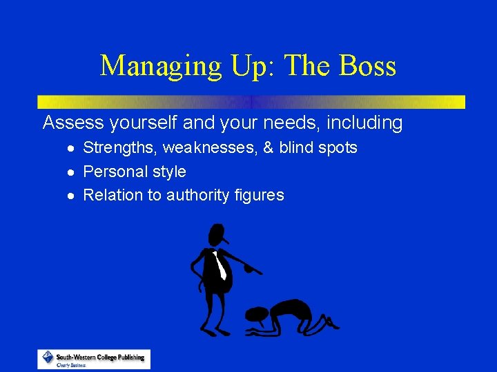 Managing Up: The Boss Assess yourself and your needs, including · Strengths, weaknesses, &