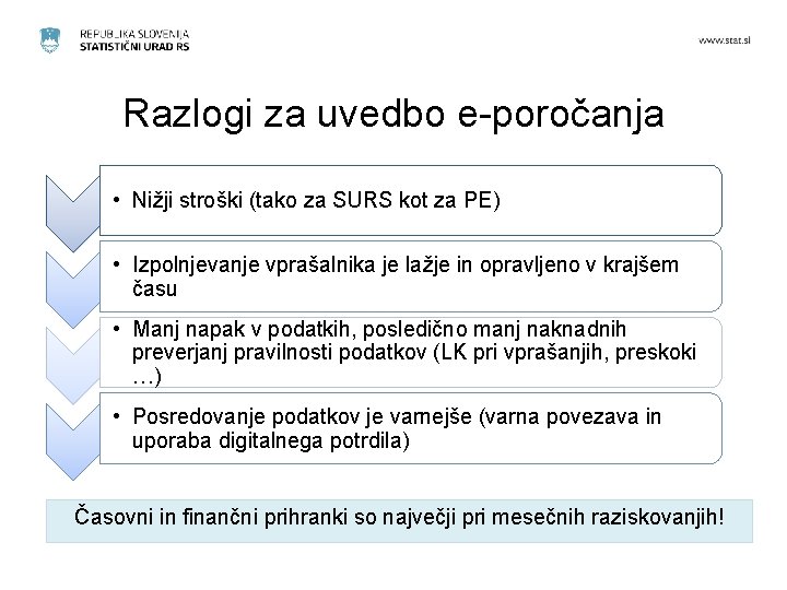 Razlogi za uvedbo e-poročanja • Nižji stroški (tako za SURS kot za PE) •