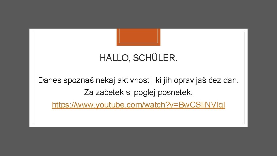 HALLO, SCHÜLER. Danes spoznaš nekaj aktivnosti, ki jih opravljaš čez dan. Za začetek si