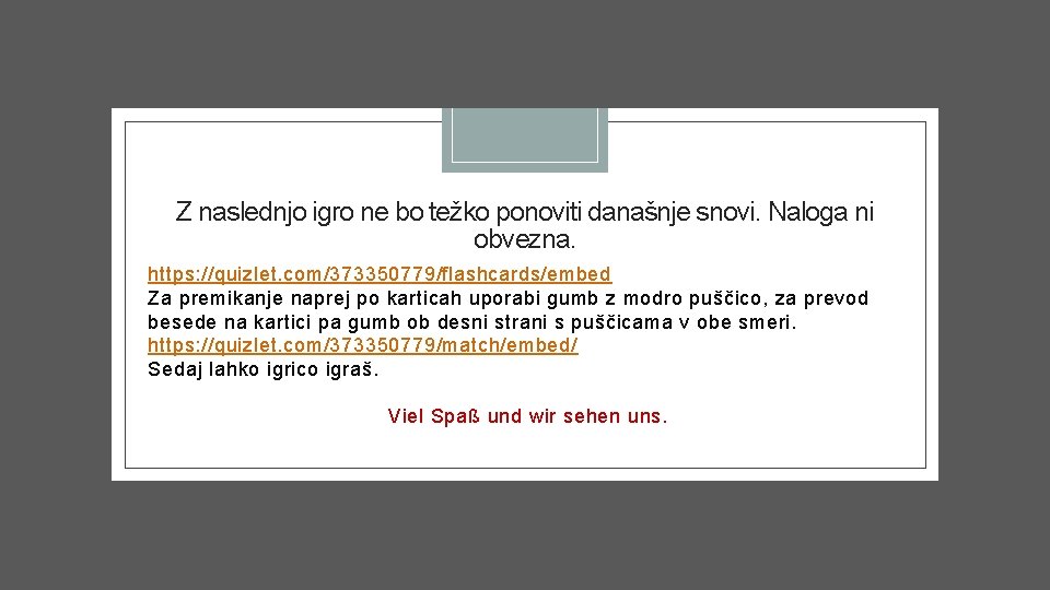 Z naslednjo igro ne bo težko ponoviti današnje snovi. Naloga ni obvezna. https: //quizlet.