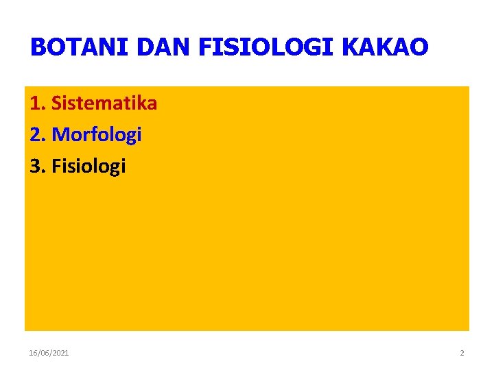 BOTANI DAN FISIOLOGI KAKAO 1. Sistematika 2. Morfologi 3. Fisiologi 16/06/2021 2 