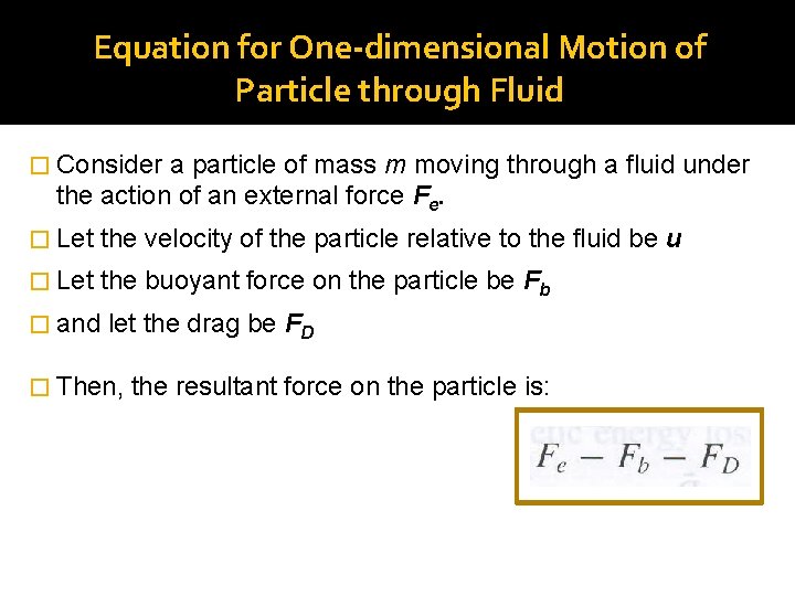 Equation for One-dimensional Motion of Particle through Fluid � Consider a particle of mass