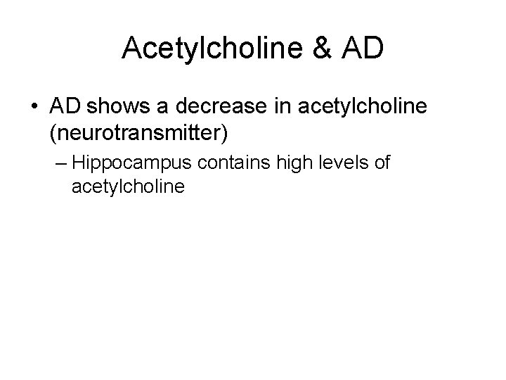 Acetylcholine & AD • AD shows a decrease in acetylcholine (neurotransmitter) – Hippocampus contains