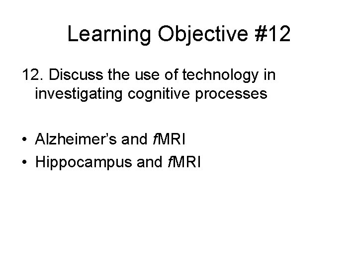 Learning Objective #12 12. Discuss the use of technology in investigating cognitive processes •